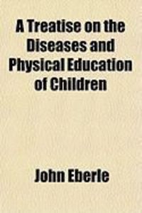 Produktbild: A Treatise on the Diseases and Physical Education of Children
