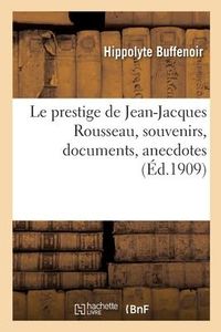 Produktbild: Le Prestige de Jean-Jacques Rousseau, Souvenirs, Documents, Anecdotes