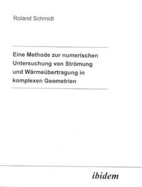 Produktbild: Eine Methode zur numerischen Untersuchung von Str&ouml;mung und W&auml;rme&uuml;bertragung in komplexen Geometrien