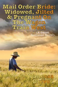 Produktbild: Mail Order Bride: Widowed, Jilted, & Pregnant On The Wagon Train West (A Sweet Romance Novel)