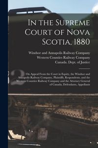 Produktbild: In the Supreme Court of Nova Scotia, 1880 [microform]: on Appeal From the Court in Equity, the Windsor and Annapolis Railway Company, Plaintiffs, Resp