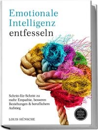 Produktbild: Emotionale Intelligenz entfesseln: Schritt-f&uuml;r-Schritt zu mehr Empathie, besseren Beziehungen & beruflichem Aufstieg &ndash; inkl. Selbstreflexions-Tools, Konfliktl&ouml;sungsstrategien & Miracle Morning Bonus