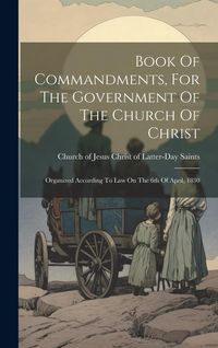 Produktbild: Book Of Commandments, For The Government Of The Church Of Christ: Organized According To Law On The 6th Of April, 1830