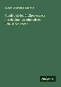 Produktbild: Handbuch des Civilprozesses: Geschichte - Justinianisch, R&ouml;misches Recht
