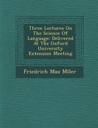 Produktbild: Three Lectures on the Science of Language: Delivered at the Oxford University Extension Meeting
