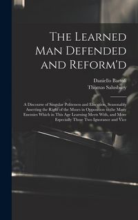 Produktbild: The Learned Man Defended and Reform'd: A Discourse of Singular Politeness and Elocution, Seasonably Asserting the Right of the Muses in Opposition to