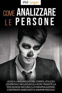 Produktbild: Come Analizzare Le Persone: Leggi il Linguaggio Del Corpo, Utilizza l'Empatia e Influenza gli Altri Tramite la Psicologia Oscura e la Manipolazione; C