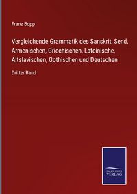 Produktbild: Vergleichende Grammatik des Sanskrit, Send, Armenischen, Griechischen, Lateinische, Altslavischen, Gothischen und Deutschen