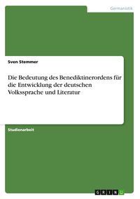 Produktbild: Die Bedeutung des Benediktinerordens f&uuml;r die Entwicklung der deutschen Volkssprache und Literatur