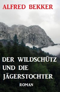 Der Wildschütz und die Jägerstochter: Roman