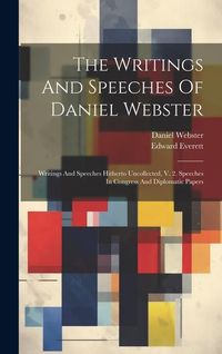 Produktbild: The Writings And Speeches Of Daniel Webster: Writings And Speeches Hitherto Uncollected, V. 2. Speeches In Congress And Diplomatic Papers