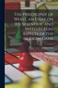 Produktbild: The Philosophy of Whist, an Essay on the Scientific and Intellectual Aspects of the Modern Game