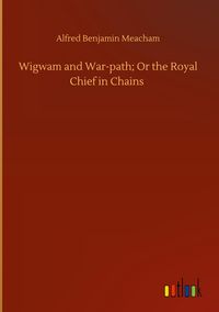 Produktbild: Wigwam and War-path; Or the Royal Chief in Chains
