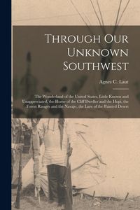 Produktbild: Through Our Unknown Southwest [microform]: the Wonderland of the United States, Little Known and Unappreciated, the Home of the Cliff Dweller and the
