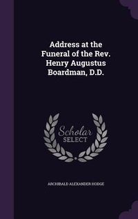 Produktbild: Address at the Funeral of the Rev. Henry Augustus Boardman, D.D.