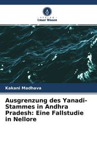 Produktbild: Ausgrenzung des Yanadi-Stammes in Andhra Pradesh: Eine Fallstudie in Nellore