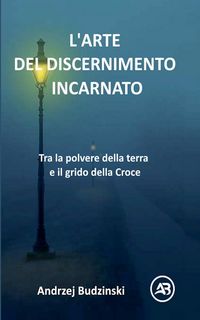 Produktbild: L'ARTE DEL DISCERNIMENTO INCARNATO. Tra la polvere della terra e il grido della Croce