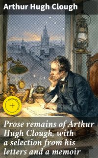Produktbild: Prose remains of Arthur Hugh Clough, with a selection from his letters and a memoir
