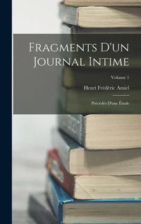 Produktbild: Fragments D'un Journal Intime: Pr&eacute;c&eacute;d&eacute;s D'une &Eacute;tude; Volume 1