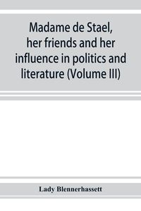 Produktbild: Madame de Stae&iquest;l, her friends and her influence in politics and literature (Volume III)