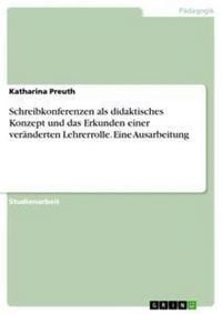 Produktbild: Schreibkonferenzen als didaktisches Konzept und das Erkunden einer ver&auml;nderten Lehrerrolle. Eine Ausarbeitung