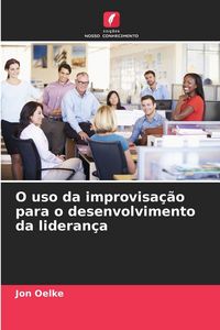 Produktbild: O uso da improvisa&ccedil;&atilde;o para o desenvolvimento da lideran&ccedil;a