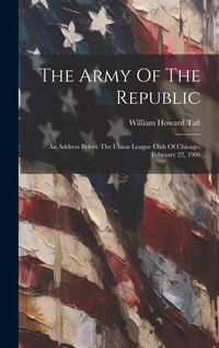 Produktbild: The Army Of The Republic: An Address Before The Union League Club Of Chicago, February 22, 1906