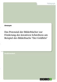 Produktbild: Das Potenzial der Bilderbücher zur Förderung des kreativen Schreibens am Beispiel des Bilderbuchs "Der Grüffelo"