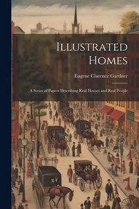 Produktbild: Illustrated Homes: A Series of Papers Describing Real Houses and Real People