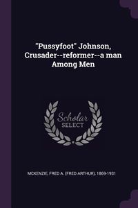 Produktbild: "Pussyfoot" Johnson, Crusader--reformer--a man Among Men
