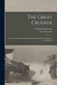 Produktbild: The Great Crusade; Extracts From Speeches Delivered During the War. Arranged by F.L. Stevenson