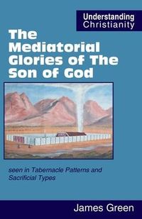 Produktbild: The Mediatorial Glories of The Son of God: seen in Tabernacle Patterns and Sacrificial Types