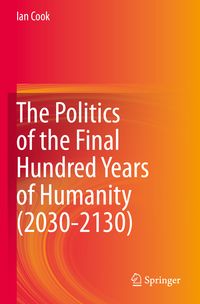 Produktbild: The Politics of the Final Hundred Years of Humanity (2030-2130)