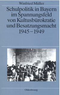 Produktbild: Schulpolitik in Bayern im Spannungsfeld von Kultusb&uuml;rokratie und Besatzungsmacht 1945-1949