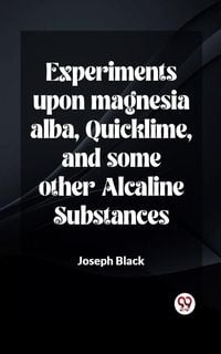 Produktbild: Experiments upon magnesia alba, Quicklime, and some other Alcaline Substances
