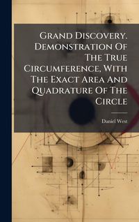 Produktbild: Grand Discovery. Demonstration Of The True Circumference, With The Exact Area And Quadrature Of The Circle
