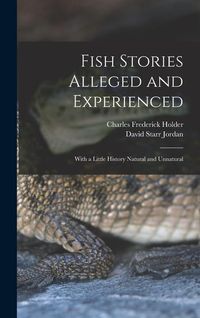 Produktbild: Fish Stories Alleged and Experienced: With a Little History Natural and Unnatural