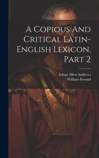 Produktbild: A Copious And Critical Latin-english Lexicon, Part 2