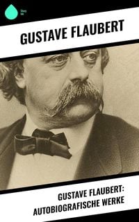 Bild vom Artikel Gustave Flaubert: Autobiografische Werke vom Autor Gustave Flaubert