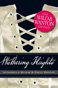 Produktbild: Wuthering Heights: The Wild and Wanton Edition