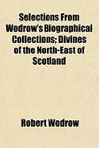 Produktbild: Selections from Wodrow's Biographical Collections; Divines of the North-East of Scotland