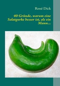 Produktbild: 40 Gr&uuml;nde, warum eine Salatgurke besser ist, als ein Mann...