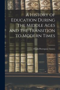 Produktbild: A History of Education During the Middle Ages and the Transition to Modern Times