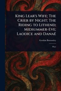 Produktbild: King Lear's Wife; The Crier by Night; The Riding to Lithend; Midsummer-Eve; Laodice and Dana&euml;