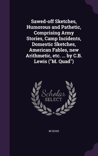Produktbild: Sawed-off Sketches, Humorous and Pathetic, Comprising Army Stories, Camp Incidents, Domestic Sketches, American Fables, new Arithmetic, etc. ... by C.