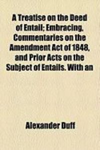 Produktbild: A Treatise on the Deed of Entail; Embracing, Commentaries on the Amendment Act of 1848, and Prior Acts on the Subject of Entails. with an