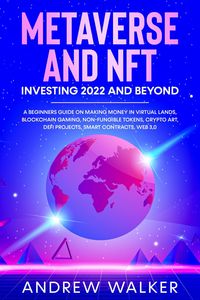 Produktbild: Metaverse and NFT Investing 2022 and Beyond: A Beginners Guide On Making Money In Virtual Lands, Blockchain Gaming, Non-Fungible Tokens, Crypto Art, D