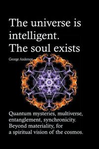 Produktbild: The universe is intelligent. The soul exists. Quantum mysteries, multiverse, entanglement, synchronicity. Beyond materiality, for a spiritual vision o