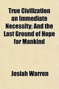 Produktbild: True Civilization an Immediate Necessity; And the Last Ground of Hope for Mankind