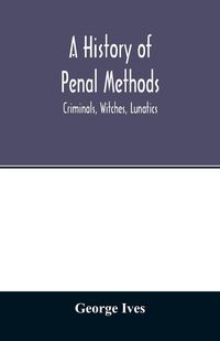Produktbild: A history of penal methods; criminals, witches, lunatics